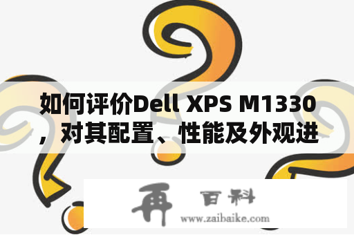 如何评价Dell XPS M1330，对其配置、性能及外观进行深度解析？