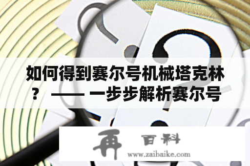 如何得到赛尔号机械塔克林？ —— 一步步解析赛尔号机械塔克林及获取方法