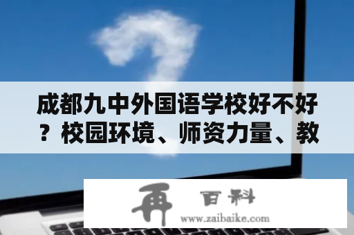 成都九中外国语学校好不好？校园环境、师资力量、教学质量如何？