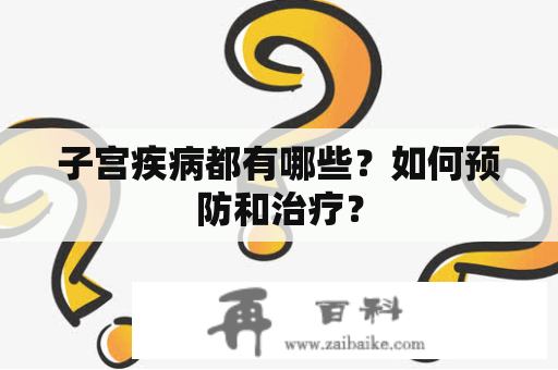 子宫疾病都有哪些？如何预防和治疗？