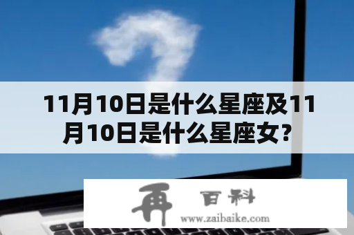 11月10日是什么星座及11月10日是什么星座女？