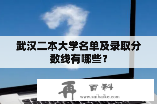 武汉二本大学名单及录取分数线有哪些？