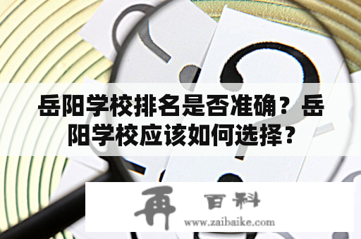 岳阳学校排名是否准确？岳阳学校应该如何选择？