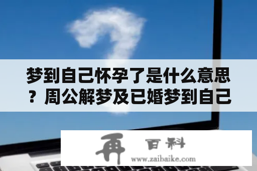 梦到自己怀孕了是什么意思？周公解梦及已婚梦到自己怀孕了是什么意思？