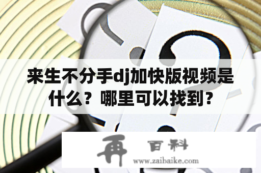 来生不分手dj加快版视频是什么？哪里可以找到？