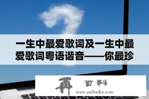 一生中最爱歌词及一生中最爱歌词粤语谐音——你最珍爱的音符是哪一句？