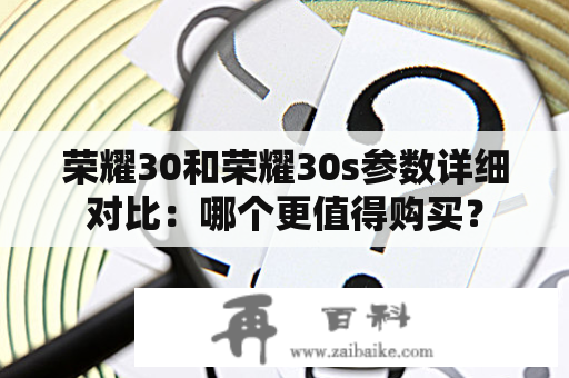 荣耀30和荣耀30s参数详细对比：哪个更值得购买？