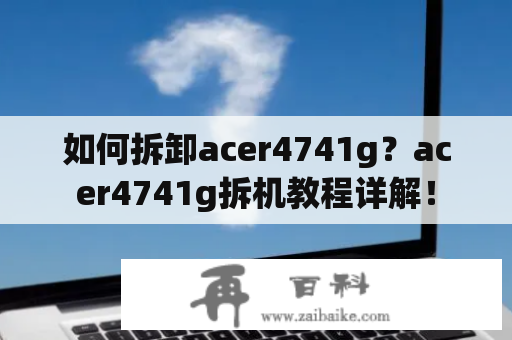 如何拆卸acer4741g？acer4741g拆机教程详解！