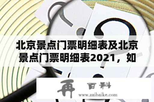 北京景点门票明细表及北京景点门票明细表2021，如何查询？