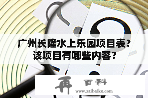 广州长隆水上乐园项目表？该项目有哪些内容？