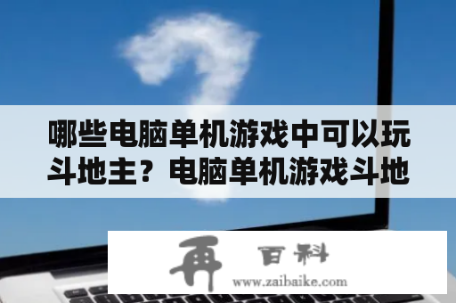 哪些电脑单机游戏中可以玩斗地主？电脑单机游戏斗地主免费版在哪里下载？