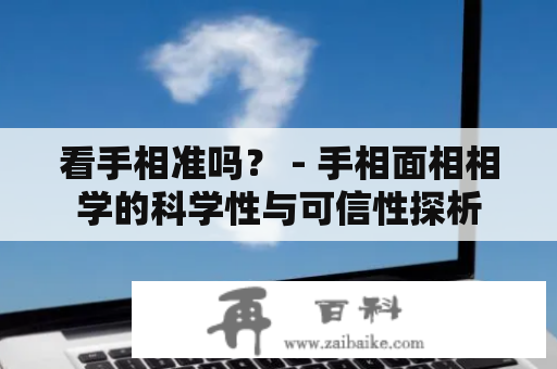 看手相准吗？ - 手相面相相学的科学性与可信性探析