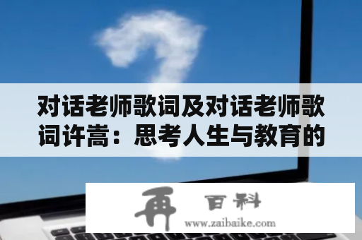 对话老师歌词及对话老师歌词许嵩：思考人生与教育的深度之作