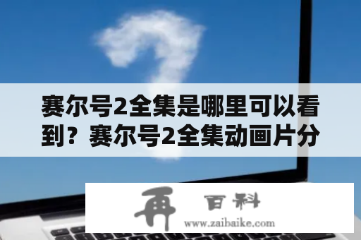 赛尔号2全集是哪里可以看到？赛尔号2全集动画片分享