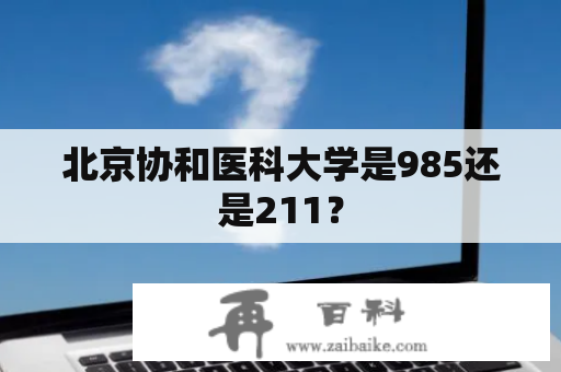 北京协和医科大学是985还是211？