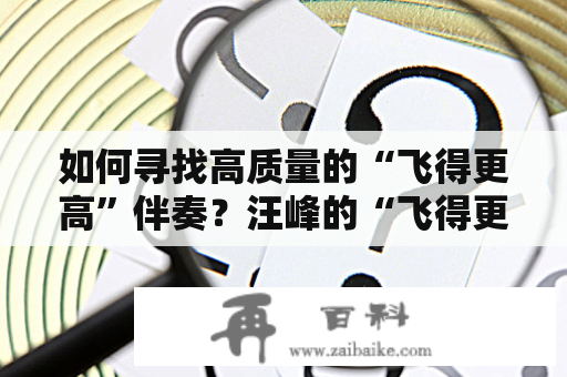 如何寻找高质量的“飞得更高”伴奏？汪峰的“飞得更高”伴奏在哪儿？