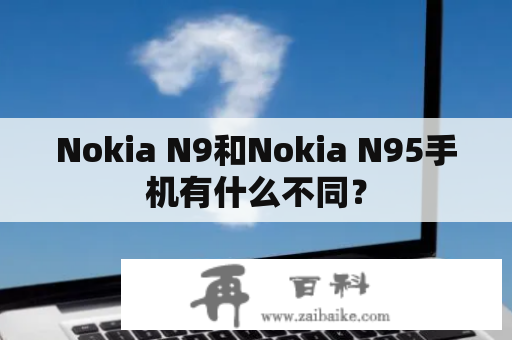 Nokia N9和Nokia N95手机有什么不同？