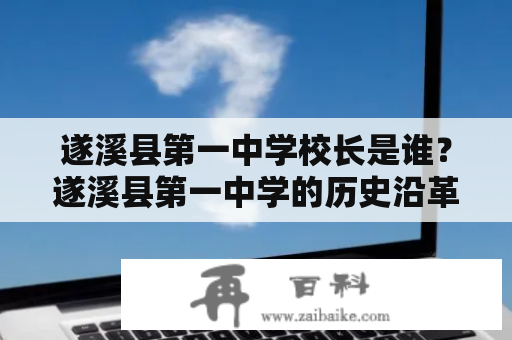 遂溪县第一中学校长是谁？遂溪县第一中学的历史沿革及办学特色