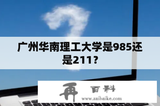 广州华南理工大学是985还是211？