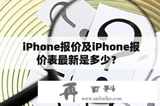  iPhone报价及iPhone报价表最新是多少？ 