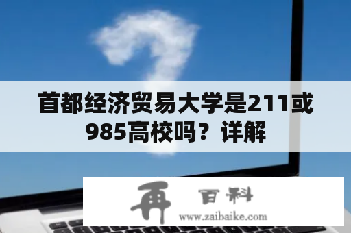 首都经济贸易大学是211或985高校吗？详解