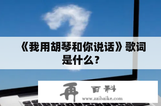 《我用胡琴和你说话》歌词是什么？