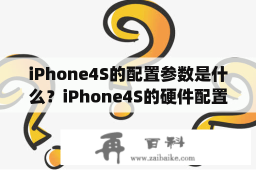 iPhone4S的配置参数是什么？iPhone4S的硬件配置iPhone4S是苹果公司于2011年推出的一款旗舰手机，搭载了A5芯片、512MB运行内存以及PowerVR SGX543MP2图形处理器。其屏幕尺寸为3.5英寸，分辨率为640x960像素，像素密度为330ppi。此外，iPhone4S还支持HSDPA、HSUPA、LTE网络，内置Wi-Fi、蓝牙、GPS等传输模块和定位系统。同时，iPhone4S还配备了800万像素的主摄像头和30万像素的前置摄像头，支持1080p视频录制和播放。此外，iPhone4S还配备了1420mAh的电池，支持较长的续航时间。