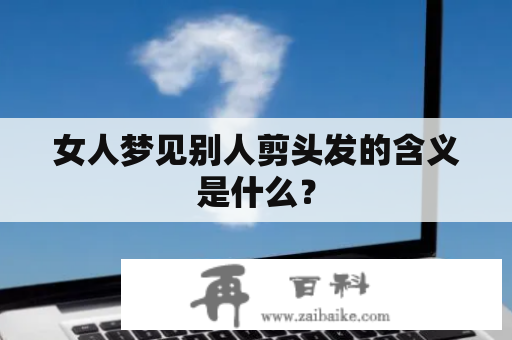 女人梦见别人剪头发的含义是什么？