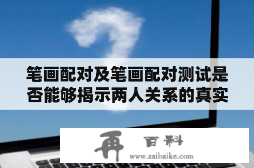 笔画配对及笔画配对测试是否能够揭示两人关系的真实性质？