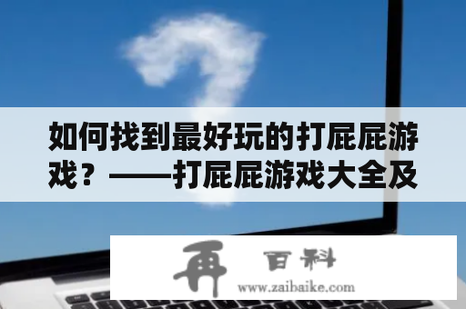 如何找到最好玩的打屁屁游戏？——打屁屁游戏大全及打屁屁游戏大全3