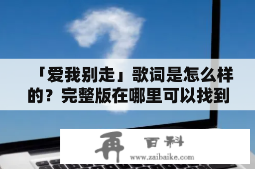 「爱我别走」歌词是怎么样的？完整版在哪里可以找到？