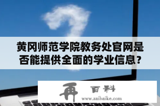 黄冈师范学院教务处官网是否能提供全面的学业信息？