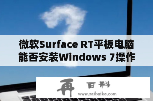 微软Surface RT平板电脑能否安装Windows 7操作系统？