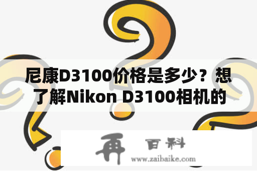 尼康D3100价格是多少？想了解Nikon D3100相机的价格