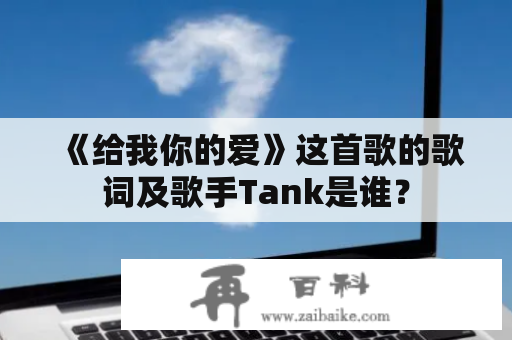 《给我你的爱》这首歌的歌词及歌手Tank是谁？