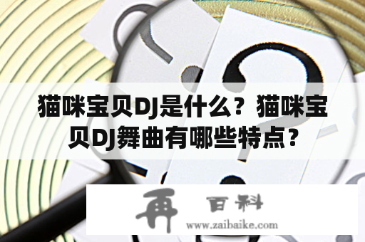 猫咪宝贝DJ是什么？猫咪宝贝DJ舞曲有哪些特点？