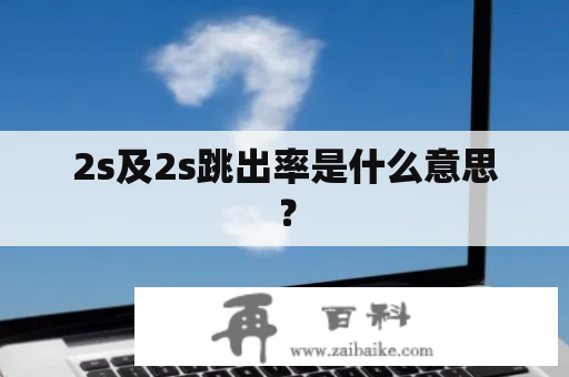 2s及2s跳出率是什么意思？