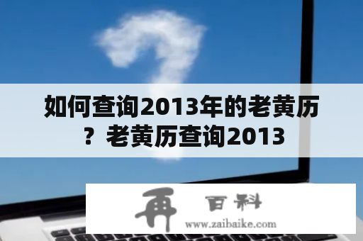 如何查询2013年的老黄历？老黄历查询2013