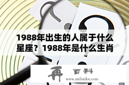 1988年出生的人属于什么星座？1988年是什么生肖？