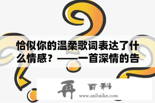 恰似你的温柔歌词表达了什么情感？——一首深情的告白