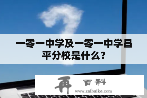 一零一中学及一零一中学昌平分校是什么？