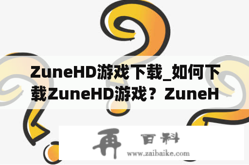 ZuneHD游戏下载_如何下载ZuneHD游戏？ZuneHD是微软出品的一款搭载Windows CE操作系统的便携式媒体播放器，在上市后便迅速成为了iPod的竞争对手。ZuneHD不仅支持音乐、视频播放，还能通过Wi-Fi连接上网浏览网页、下载应用程序、玩游戏等。在ZuneHD上玩游戏成为许多用户的喜爱，但是如何下载ZuneHD游戏呢？