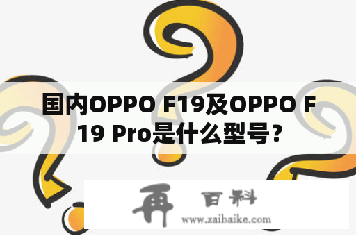 国内OPPO F19及OPPO F19 Pro是什么型号？