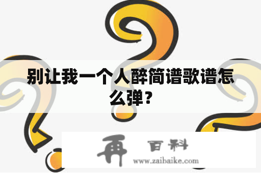 别让我一个人醉简谱歌谱怎么弹？