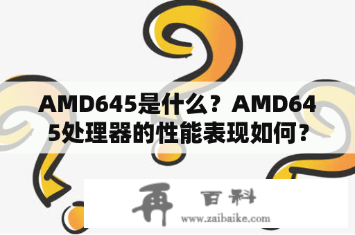 AMD645是什么？AMD645处理器的性能表现如何？
