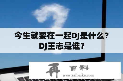 今生就要在一起DJ是什么？DJ王志是谁？