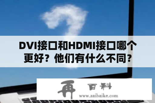 DVI接口和HDMI接口哪个更好？他们有什么不同？