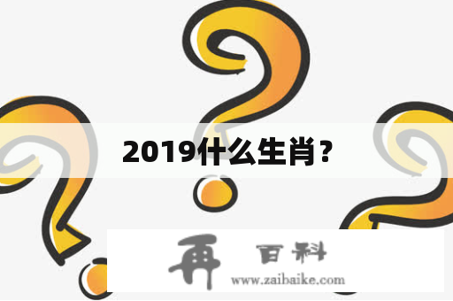 2019什么生肖？