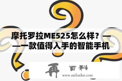 摩托罗拉ME525怎么样？——一款值得入手的智能手机