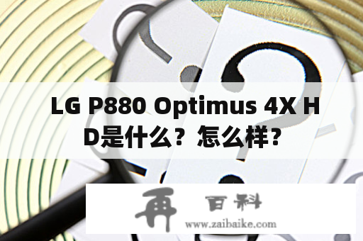  LG P880 Optimus 4X HD是什么？怎么样？